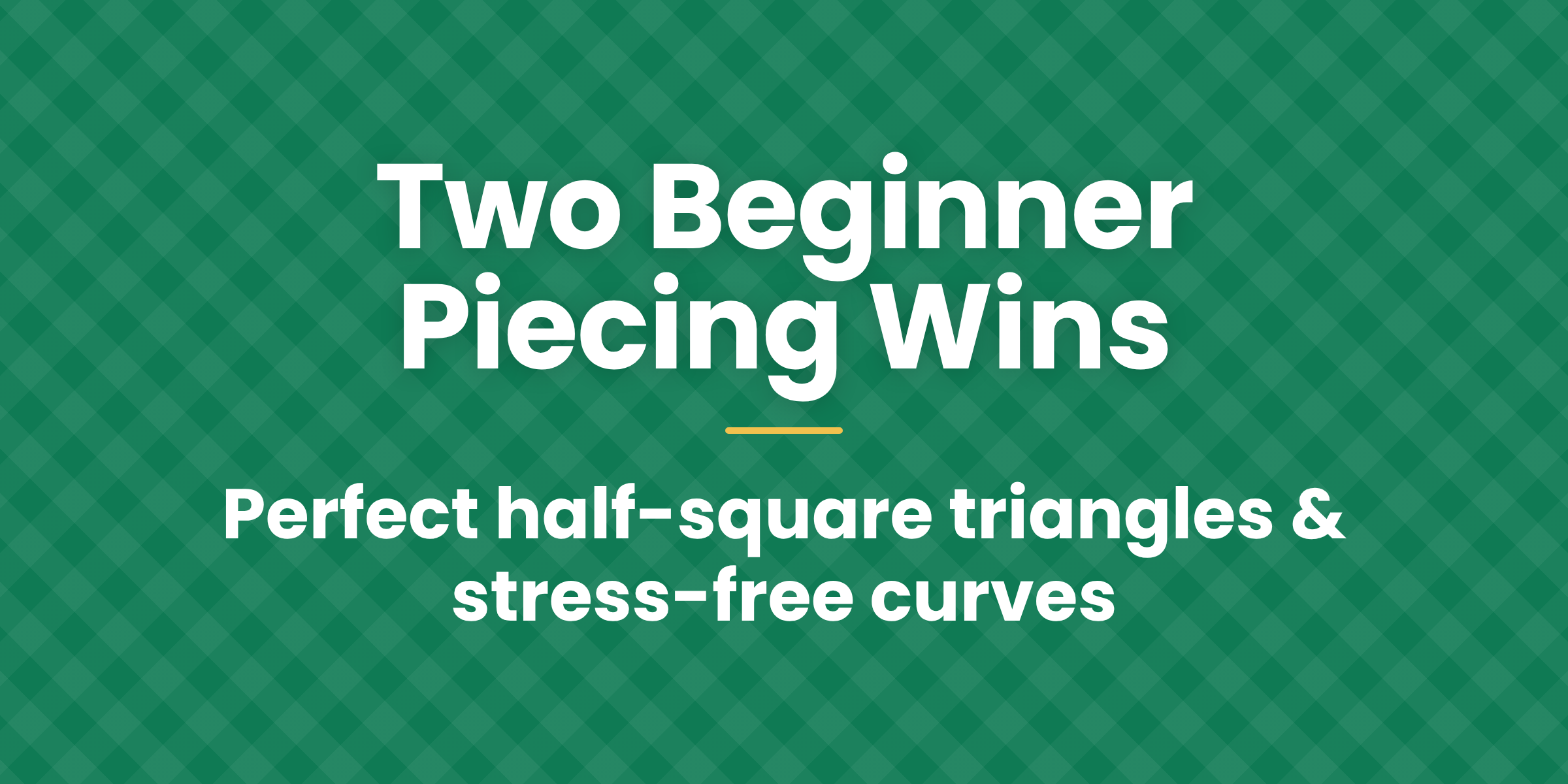 Two Beginner Piecing Wins: Perfect Half Square Triangles(HSTs) & Easy Curves