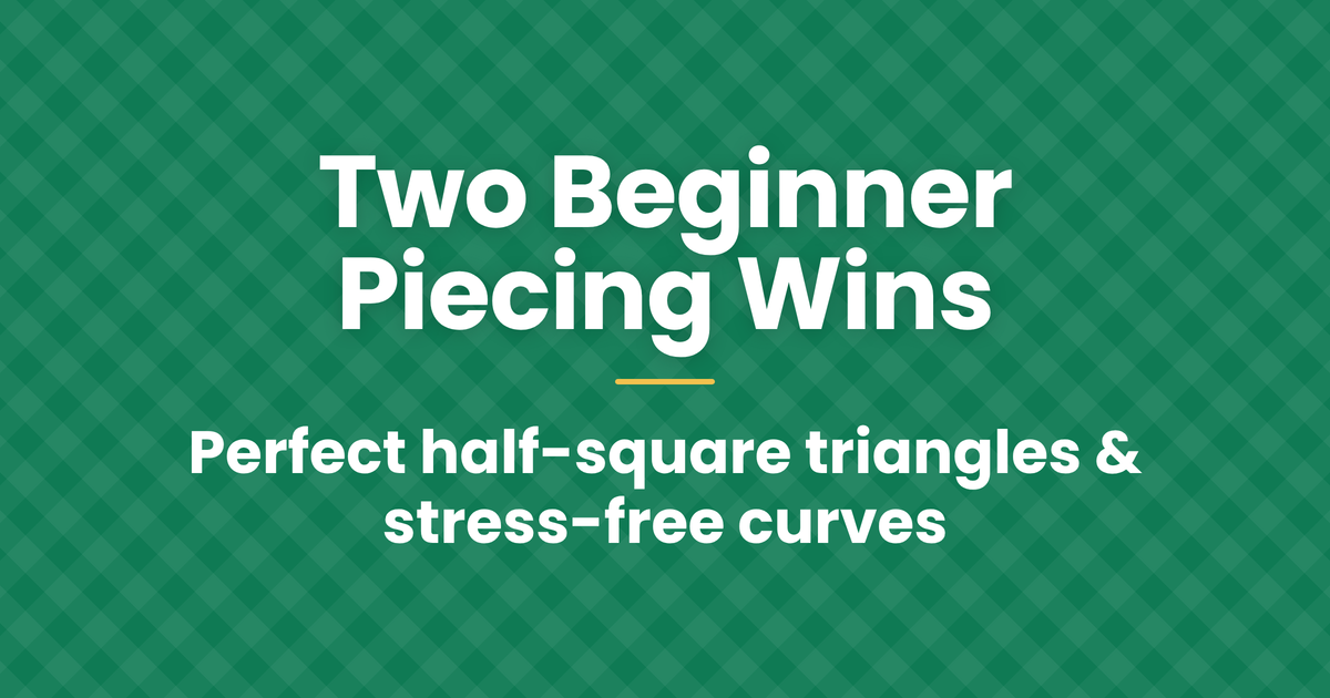 Two Beginner Piecing Wins: Perfect Half Square Triangles(HSTs) & Easy Curves